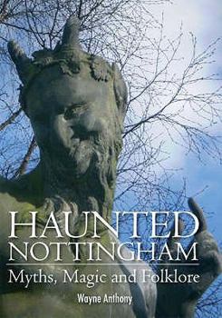 Hardcover Haunted Nottingham: Myths, Magic and Folklore Book