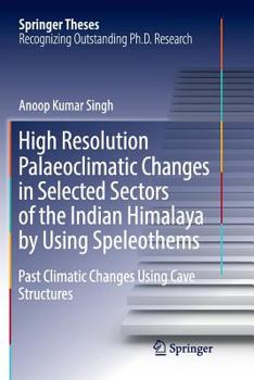 Paperback High Resolution Palaeoclimatic Changes in Selected Sectors of the Indian Himalaya by Using Speleothems: Past Climatic Changes Using Cave Structures Book