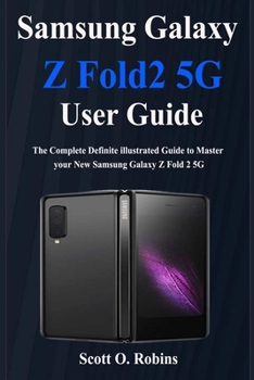 Samsung Galaxy Z Fold 2 5G User Guide: The Complete Definite illustrated Guide to Master your New Samsung Galaxy Z Fold 2 5G