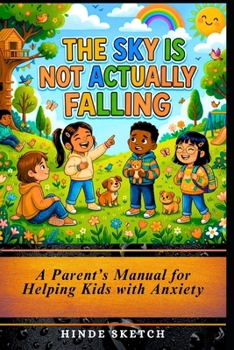 Paperback The Sky is Not Actually Falling: A Parent's Manual for Helping Kids with Anxiety Book