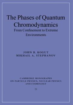 The Phases of Quantum Chromodynamics: From Confinement to Extreme Environments - Book #21 of the Cambridge Monographs on Particle Physics, Nuclear Physics and Cosmology
