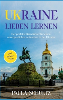 Paperback Ukraine lieben lernen: Der perfekte Reiseführer für einen unvergesslichen Aufenthalt in der Ukraine - inkl. Insider-Tipps [German] Book