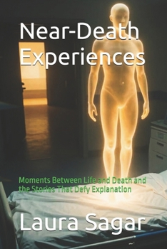 Near-Death Experiences: Moments Between Life and Death and the Stories That Defy Explanation (Beyond Reality Series)