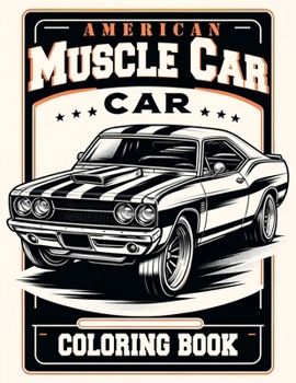 American Muscle Car Coloring book: Filled with Illustrations of Legendary Models and Vintage Designs That Evoke the Spirit of Classic Car Culture