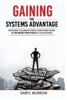 Paperback Gaining the Systems Advantage: Strategies to Eliminate Stress, Work Fewer Hours, and Be More Profitable in Your Business Book