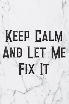 Keep Calm And Let Me Fix It: Blank Lined Journal For Handyman, Carpenters, Plumbers And Electricians Notebook Gift