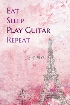 Paperback Eat Sleep Play Guitar Repeat: Lined Notebook / Journal Gift, 200 Pages, 6x9, Paris je t'aime Cover, Matte Finish Inspirational Quotes Journal, Noteb Book