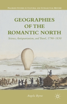 Paperback Geographies of the Romantic North: Science, Antiquarianism, and Travel, 1790-1830 Book