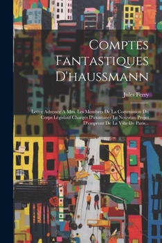 Paperback Comptes Fantastiques D'haussmann: Lettre Adressée A Mm. Les Membres De La Commission Du Corps Législatif Chargés D'examiner Le Nouveau Projet D'emprun [French] Book