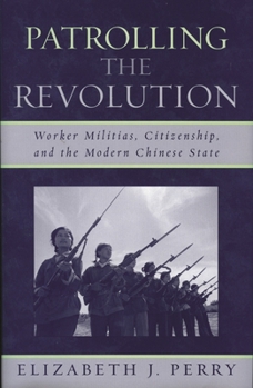 Hardcover Patrolling the Revolution: Worker Militias, Citizenship, and the Modern Chinese State Book