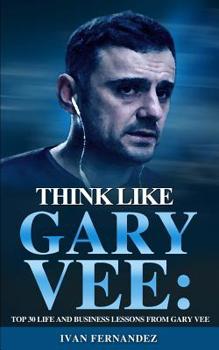 Paperback Think Like Gary Vee: Top 30 Life and Business Lesson from Gary Vee Book