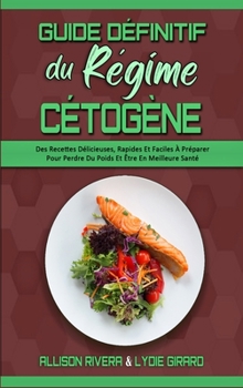 Guide Définitif Du Régime Cétogène: Des Recettes Délicieuses, Rapides Et Faciles À Préparer Pour Perdre Du Poids Et Être En Meilleure Santé (Ultimate ... Diet) (French Version)