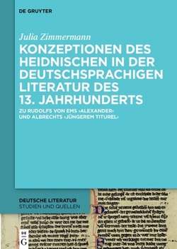 Konzeptionen Des Heidnischen in Der Deutschsprachigen Literatur Des 13. Jahrhunderts: Zu Rudolfs Von EMS 'alexander' Und Albrechts 'j�ngerem Titurel'