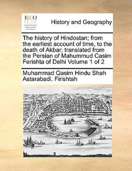 Paperback The History of Hindostan; From the Earliest Account of Time, to the Death of Akbar; Translated from the Persian of Mahummud Casim Ferishta of Delhi Vo Book