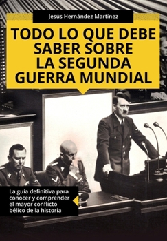 Paperback Todo lo que debe saber sobre la Segunda Guerra Mundial: La guía definitiva para conocer y comprender el mayor conflicto bélico de la historia [Spanish] Book