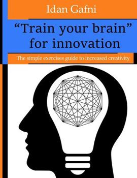 Paperback "Train your brain" for innovation: The simple exercises guide to increased creativity Book