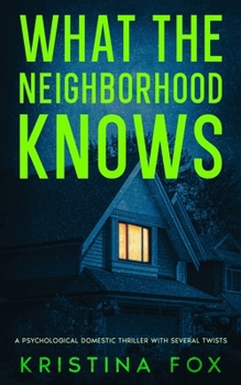 What the Neighborhood Knows: A Psychological Domestic Thriller with Several Twists