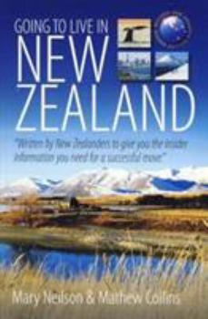 Paperback Going to Live in New Zealand: Written by New Zealanders to Give You the Insider Information You Need for a Successful Move Book