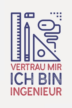 Vertrau mir ich bin INGENIEUR: Ingenieur Geschenk lustig I Schön liniertes Taschenbuch Notizbuch oder Journal (German Edition)