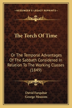 Paperback The Torch Of Time: Or The Temporal Advantages Of The Sabbath Considered In Relation To The Working Classes (1849) Book