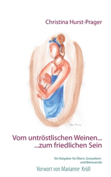 Paperback Vom untröstlischen Weinen ... ... zum friedlichen Sein: Ein Ratgeber für Eltern, Grosseltern und Betreuer [German] Book