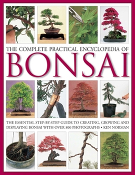 Hardcover The Complete Practical Encyclopedia of Bonsai: The Essential Step-By-Step Guide to Creating, Growing, and Displaying Bonsai with Over 800 Photographs Book
