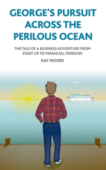 Paperback George's pursuit across the perilous ocean: The tale of a business adventure from start up to financial freedom Book