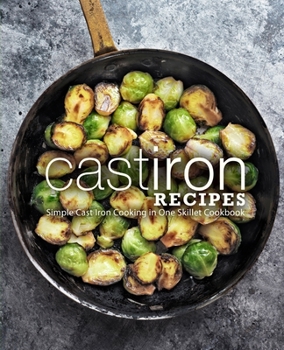 Paperback Cast Iron Recipes: Simple Cast Iron Cooking in One Skillet Cookbook Book