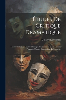 Paperback Études De Critique Dramatique: Théatre Antique. Théatre Classique. Shakespeare Et Le Théatre Français. Théatre Romantique Et Moderne [French] Book