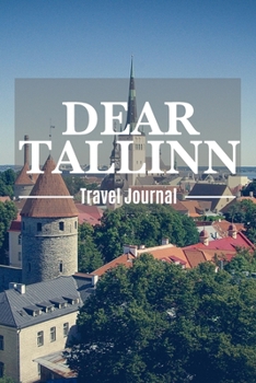 Dear Tallin Travel Journal: Destination Travel Journal For Estonia To Record Your Journey Highlights as Keepsake Diary or Present