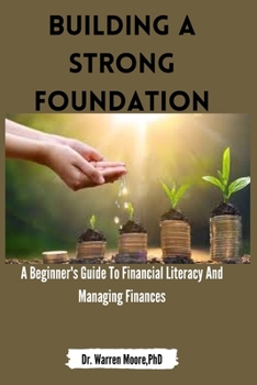 Paperback Building A Strong Foundation: A Beginner's Guide To Financial Literacy And Managing Your Finances Book