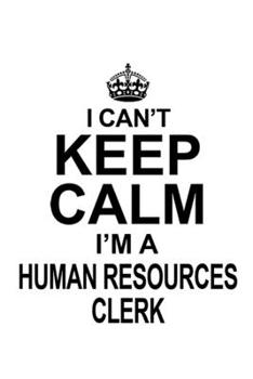 Paperback I Can't Keep Calm I'm A Human Resources Clerk: Cool Human Resources Clerk Notebook, Human Resources Assistant Journal Gift, Diary, Doodle Gift or Note Book