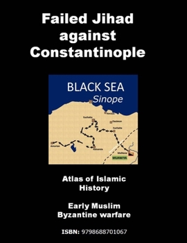 Failed Jihad against Constantinople Atlas of Islamic History: Early Muslim Byzantine warfare