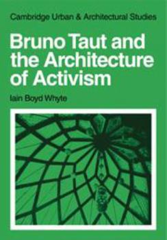 Hardcover Bruno Taut and the Architecture of Activism (Cambridge Urban and Architectural Studies, Series Number 6) Book