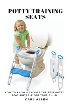 Paperback Potty Training Seats: How to Know & Choose the Best Potty Seat Suitable for Your Child Book