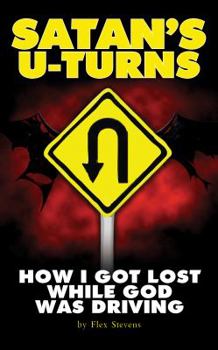 Paperback Satan's U-Turns: How I Got Lost While God Was Driving Book