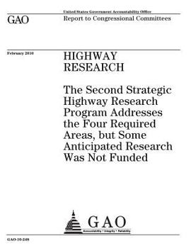 Highway research :the Second Strategic Highway Research Program addresses the four required areas, but some anticipated research was not funded : report to congressional committees.