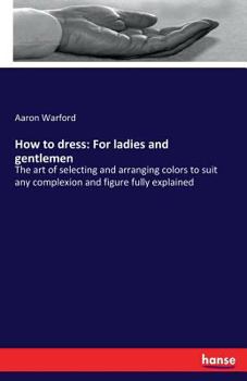 Paperback How to dress: For ladies and gentlemen: The art of selecting and arranging colors to suit any complexion and figure fully explained [German] Book