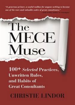 Paperback The MECE Muse: 100+ Selected Practices, Unwritten Rules, and Habits of Great Consultants Book