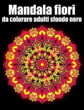 Mandala fiori da colorare adulti sfondo nero: libro 30 mandalas fiori grande semplici to complessi da colorare per adulti antistress regalo perfetto p