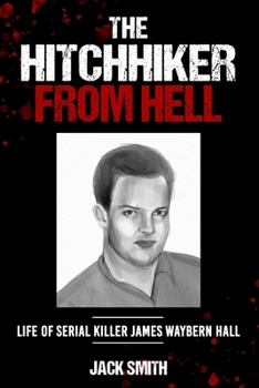 Paperback The Hitchhiker from Hell: Life of Serial Killer James Waybern Hall Book