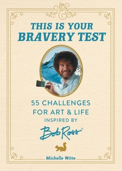 Hardcover This Is Your Bravery Test: 55 Challenges for Art and Life Inspired by Bob Ross Book