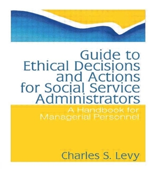 Hardcover Guide to Ethical Decisions and Actions for Social Service Administrators: A Handbook for Managerial Personnel Book