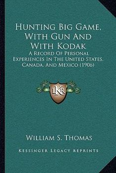 Paperback Hunting Big Game, With Gun And With Kodak: A Record Of Personal Experiences In The United States, Canada, And Mexico (1906) Book