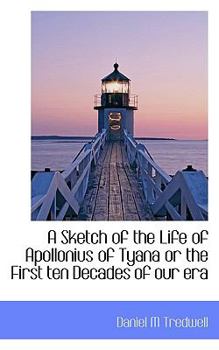 Paperback A Sketch of the Life of Apollonius of Tyana or the First Ten Decades of Our Era Book