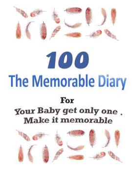 Paperback 100 The Memorable Diary: Your Baby get only one .Make it memorable. Book