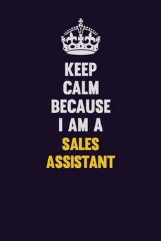 Keep Calm Because I Am A Sales Assistant: Motivational and inspirational career blank lined gift notebook with matte finish