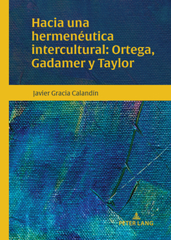 Hacia una hermenéutica intercultural: Ortega, Gadamer y Taylor (Spanish Edition)