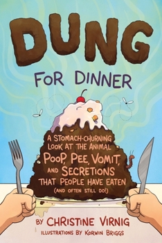 Hardcover Dung for Dinner: A Stomach-Churning Look at the Animal Poop, Pee, Vomit, and Secretions That People Have Eaten (and Often Still Do!) Book