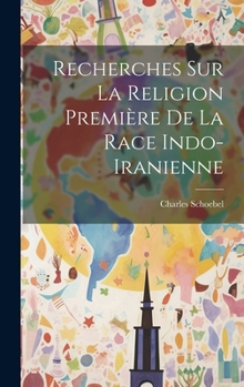 Hardcover Recherches sur la Religion Première de la Race Indo-Iranienne [French] Book